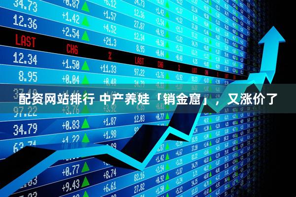 配资网站排行 中产养娃「销金窟」，又涨价了