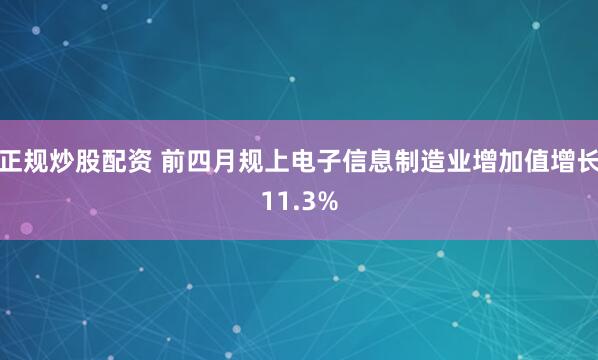 正规炒股配资 前四月规上电子信息制造业增加值增长11.3%